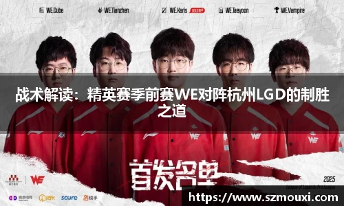 战术解读：精英赛季前赛WE对阵杭州LGD的制胜之道