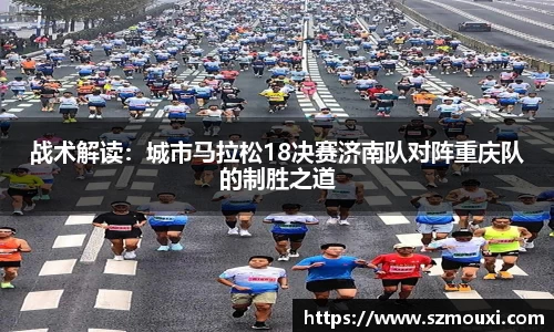 战术解读：城市马拉松18决赛济南队对阵重庆队的制胜之道