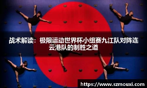 战术解读：极限运动世界杯小组赛九江队对阵连云港队的制胜之道