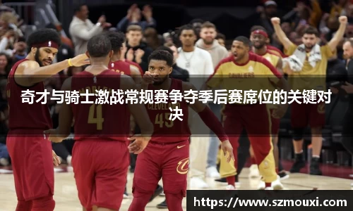 奇才与骑士激战常规赛争夺季后赛席位的关键对决
